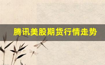 腾讯美股期货行情走势(腾讯美股行情价格)_https://www.rzcpcj.com_直通车_第1张