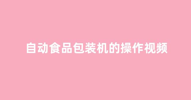 自动食品包装机的操作视频(自动食品包装机械)_https://www.jnskb.com_效果图_第1张