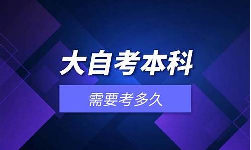 自考本科大自考要多久,大自考本科需要多久