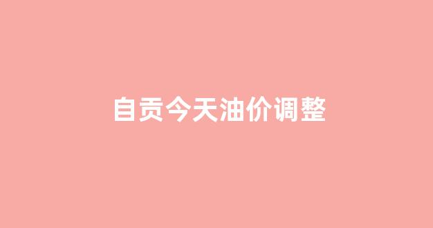 自贡市汽油92号最新价格_自贡今天油价调整