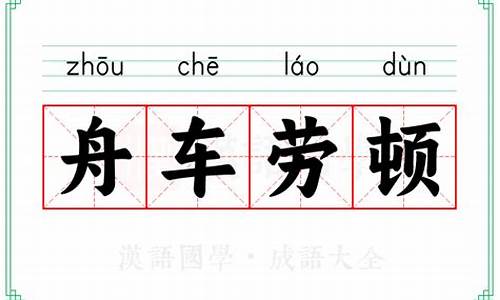 舟车劳顿的意思及成语解释大全-舟车劳顿出处