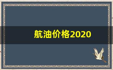 航油价格2020-航油价格多少钱一吨