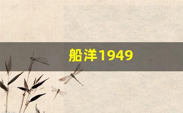 船洋1949(船洋二十二年最新价格)_https://www.huakunhengjia.com_期货资讯_第1张