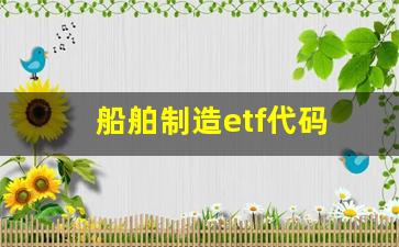 船舶制造etf代码(船舶制造板块基金有哪些)_https://www.hhem8.com_上交所_第1张