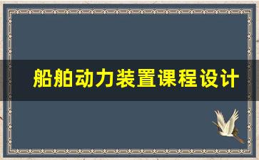 船舶动力装置课程设计(船舶动力装置设计的主要内容)_https://www.huakunhengjia.com_财经资讯_第1张