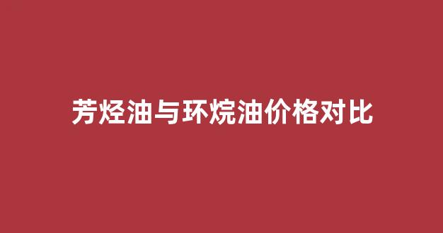 芳烃油与环烷油价格对比_芳烃油吧