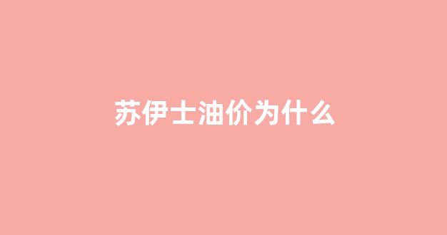 苏伊士油价为什么_苏伊士运河石油涨价