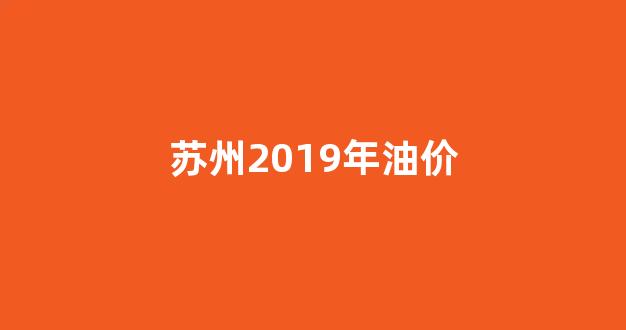 苏州2019年油价_苏州市油价