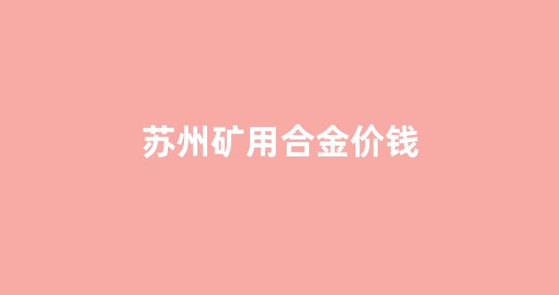 苏州矿用合金价钱_矿山合金