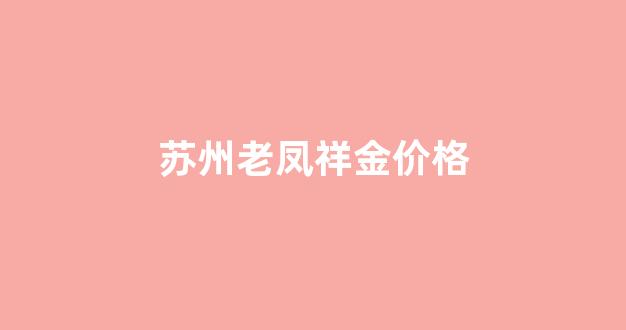 苏州老凤祥金价格_苏州老凤祥地址查询