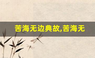 苦海无边典故,苦海无边故事,苦海无边是什么意思-第1张图片-我的生活随想