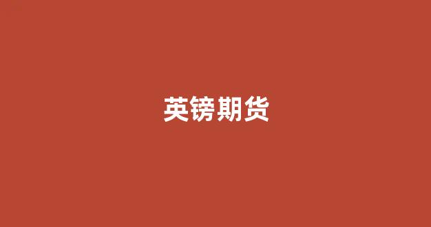 英镑期货(英镑期货属于金融期货吗)_https://www.gfdzclz.com_科创板_第1张
