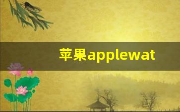 苹果applewatch(苹果applewatch在哪里)_https://www.hangfeite.com_北交所_第1张