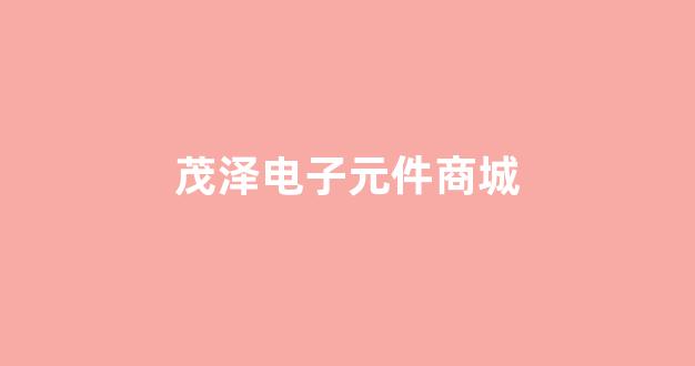 茂泽电子元件商城(茂泽电子元件商城官网)_https://www.eamstsz.com_科创板_第1张