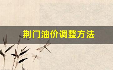 荆门油价调整方法_荆门市汽油价格