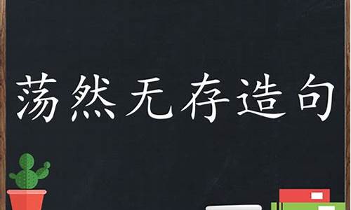 荡然无存造句二年级怎么写_荡然无存造句二年级怎么写的