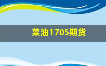 菜油1705期货(菜油2105期货行情)_https://www.xzdzcjx.com_北交所_第1张