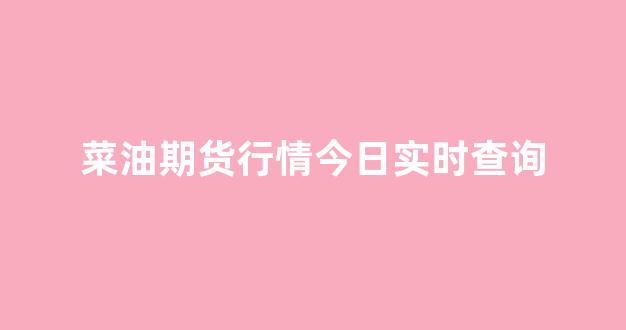 菜油期货行情今日实时查询(菜油期货行情今日实时查询官网)_https://www.senxinmaoyi.com_物流查询_第1张