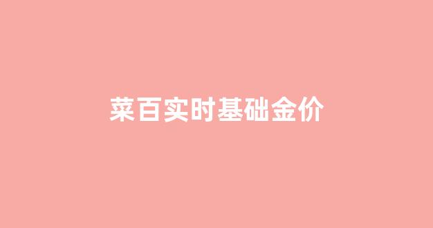 菜百实时基础金价_菜百今日金价2021年3月10日