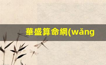 華盛算命網(wǎng)八字詳批(華盛網(wǎng)八字排盤免費(fèi)算命)