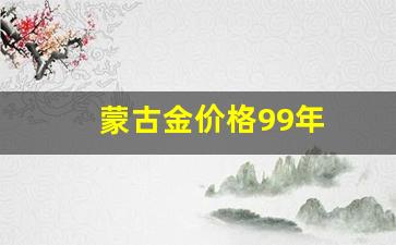 蒙古黄金史价值_蒙古金价格99年