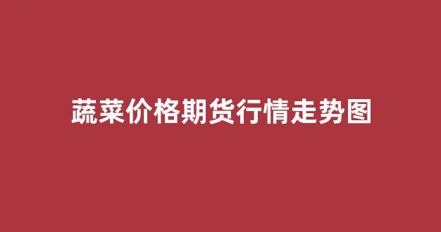 蔬菜价格期货行情走势图(豆粕期货行情走势图)_https://www.senxinmaoyi.com_物流查询_第1张