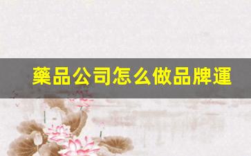藥品公司怎么做品牌運營(yíng)插圖