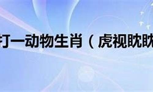 虎视眈眈,猜生肖-虎视眈眈打一生肖还有挖机挖机吗是真的吗啊