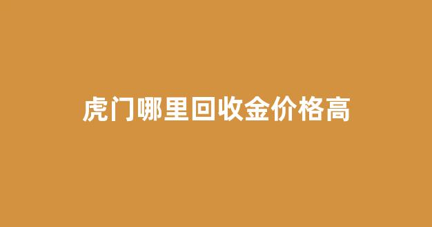 虎门哪里有旧货市场_虎门哪里回收金价格高