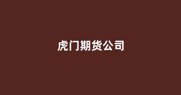 虎门期货公司(东莞期货公司招聘)_https://www.gfdzclz.com_上交所_第1张