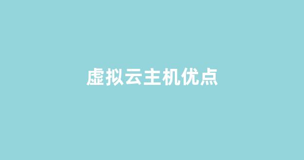 虚拟云主机优点(虚拟云服务器主机)-百变无痕