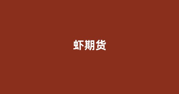 虾期货(厄瓜多尔白虾期货)_https://www.xzdzcjn.com_科创板_第1张