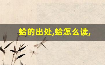 蛤的出处,蛤怎么读,蛤的意思,蛤的拼音-第1张图片-我的生活随想