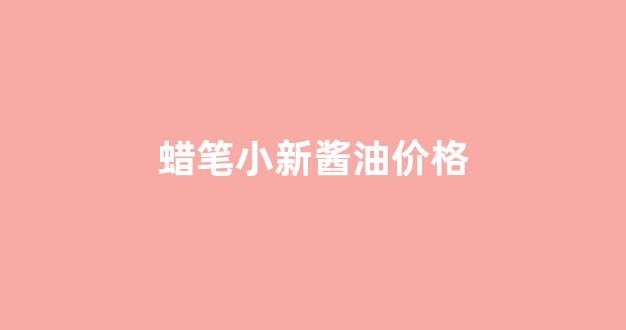 蜡笔小新酱菜_蜡笔小新酱油价格