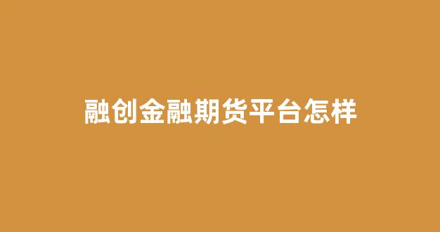 融创金融期货平台怎样(融创金融期货平台怎样注销账户)_https://www.gfdzclz.com_科创板_第1张