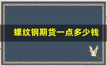 螺纹钢期货一点多少钱(螺纹钢期货多少一手)_https://www.xzdzcjx.com_创业板_第1张
