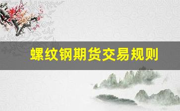 螺纹钢期货交易规则(螺纹钢期货交易规则解读)_https://www.fzdzcxj.com_科创板_第1张