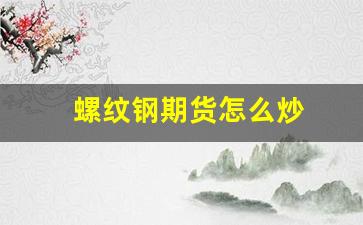 螺纹钢期货怎么炒(螺纹钢期货投资高手)_https://www.xzdzcjx.com_深交所_第1张