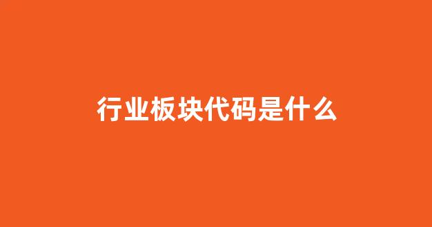 行业板块代码是什么(行业板块代码大全)_https://www.jnskb.com_设计报价_第1张