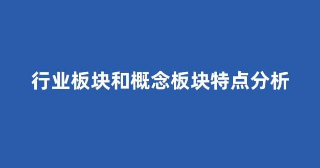 行业板块和概念板块特点分析(行业板块和概念板块的关联)_https://www.dcjwmf.com_中金所_第1张