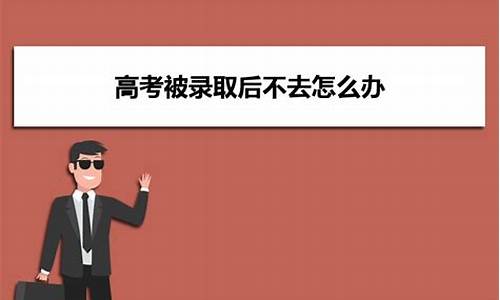 被录取后不想去怎么办咨询,被录取后不想去怎么办