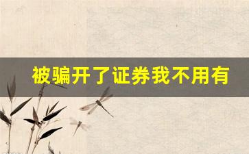 被骗开了证券我不用有影响吗(被骗办了证券)_https://www.wanyuyiyao.com_科创板_第1张