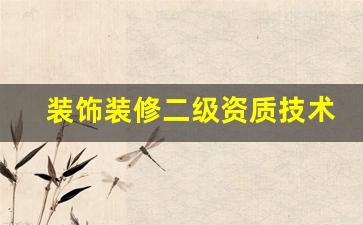 二级装修公司资质人员条件-装饰装修二级资质技术负责人业绩要求