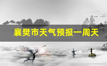 襄樊市天气预报一周天气查询_湖北襄樊未来15天气预报