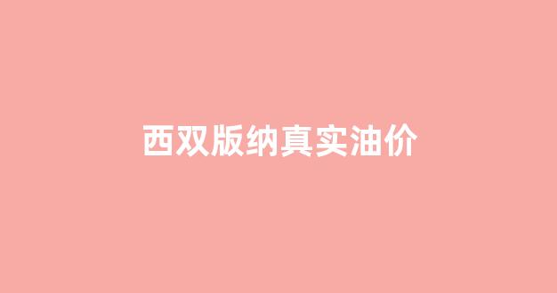 西双版纳油库_西双版纳真实油价