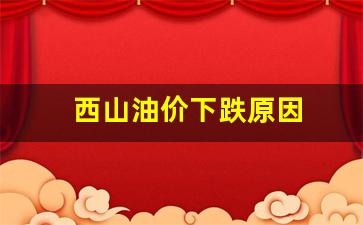 西山煤电股票为什么不涨-西山油价下跌原因