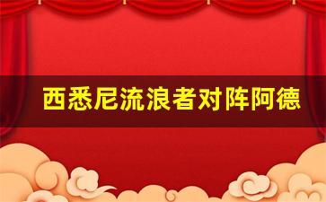 西悉尼流浪者对阵阿德莱联-西悉尼流浪者vs珀斯光荣直播