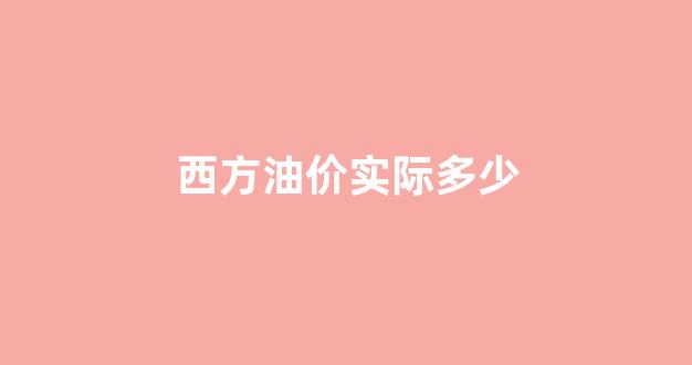 现在国外油价_西方油价实际多少