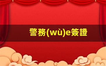 警務(wù)e簽證(警察簽證)