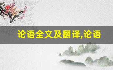 论语全文及翻译,论语讲了什么,论语经典句子-第1张图片-我的生活随想